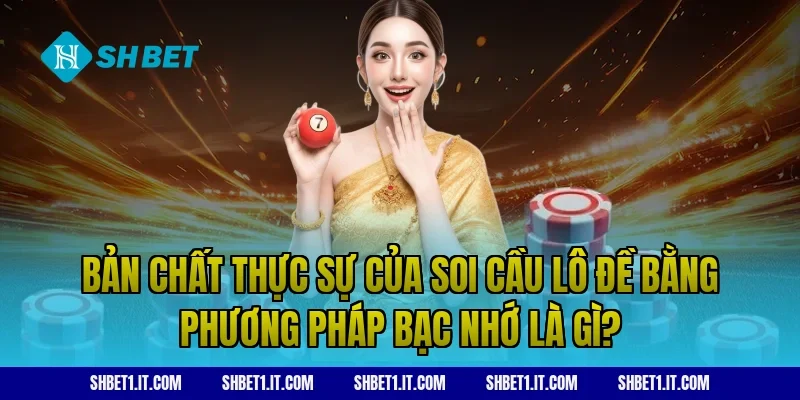 Bản chất thực sự của soi cầu lô đề bằng phương pháp bạc nhớ là gì?