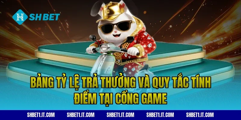 Bảng tỷ lệ trả thưởng và quy tắc tính điểm tại cổng game