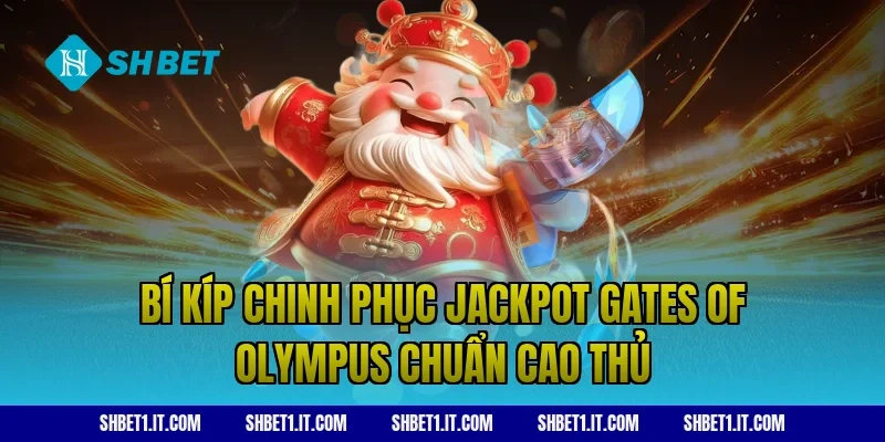 Bí kíp chinh phục jackpot Gates of Olympus chuẩn cao thủ