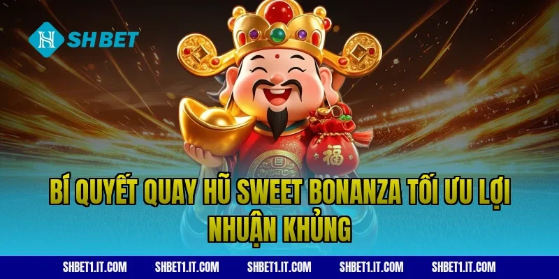 Bí quyết quay hũ Sweet Bonanza tối ưu lợi nhuận khủng