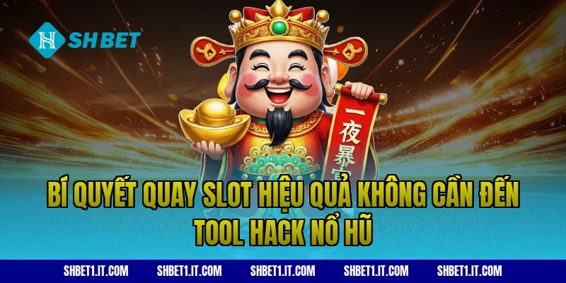 Bí quyết quay slot hiệu quả không cần đến tool hack nổ hũ