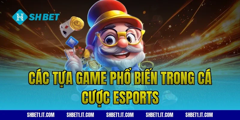 Các tựa game phổ biến trong cá cược esports