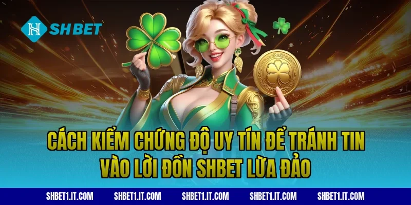 Cách kiểm chứng độ uy tín để tránh tin vào lời đồn SHBET lừa đảo