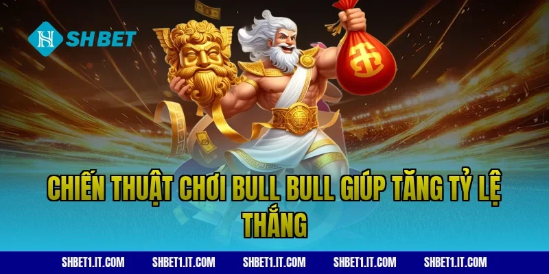 Chiến thuật chơi Bull Bull giúp tăng tỷ lệ thắng