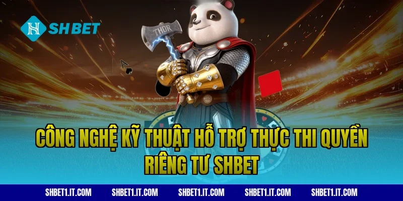 Công nghệ kỹ thuật hỗ trợ thực thi Quyền riêng tư SHBET