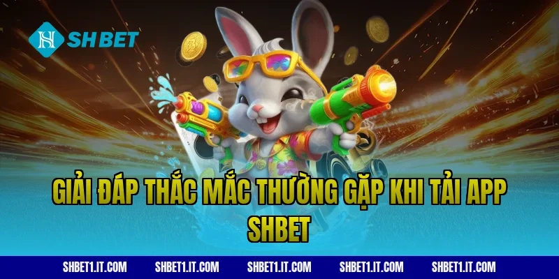 Giải đáp thắc mắc thường gặp khi tải app SHBET