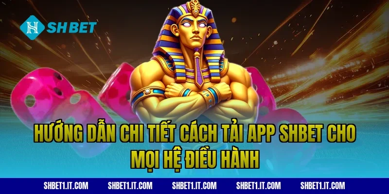 Hướng dẫn chi tiết cách tải app SHBET cho mọi hệ điều hành