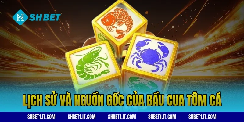 Lịch sử và nguồn gốc của bầu cua tôm cá