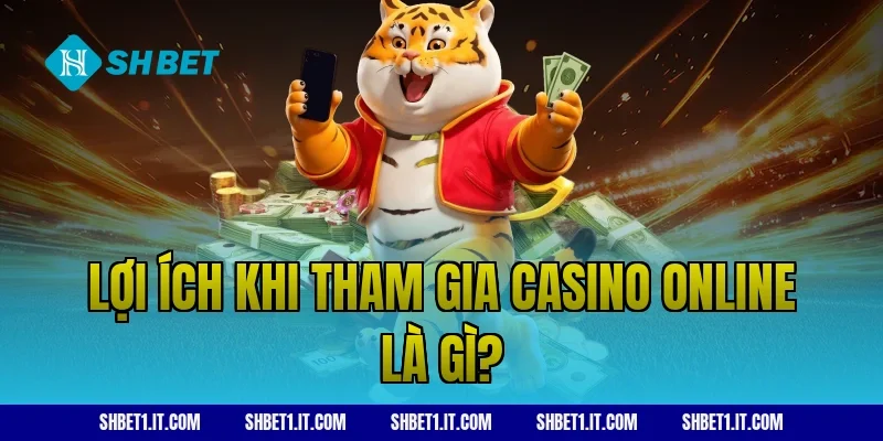 Lợi ích khi tham gia casino online là gì?