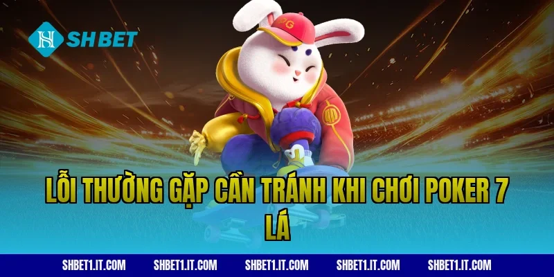 Lỗi thường gặp cần tránh khi chơi poker 7 lá