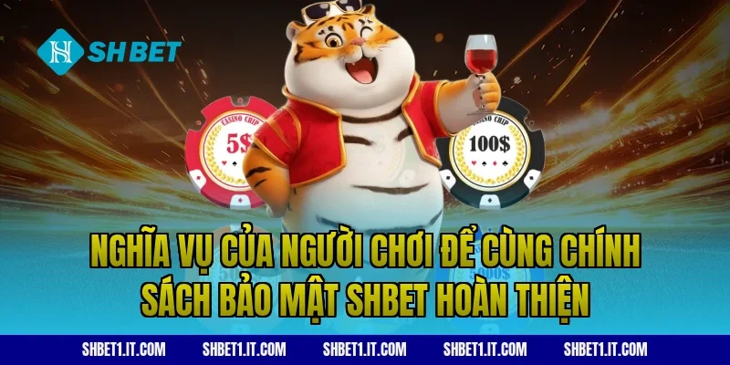 Nghĩa vụ của người chơi để cùng Chính sách bảo mật SHBET hoàn thiện