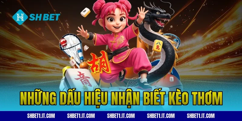 Những dấu hiệu nhận biết kèo thơm