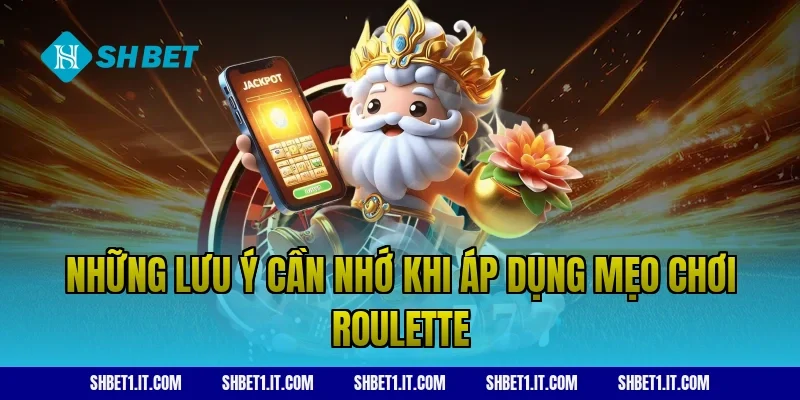 Những lưu ý cần nhớ khi áp dụng mẹo chơi roulette