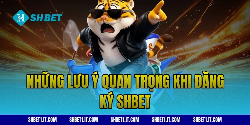 Những lưu ý quan trọng khi đăng ký SHBET