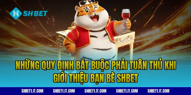 Những quy định bắt buộc phải tuân thủ khi giới thiệu bạn bè SHBET