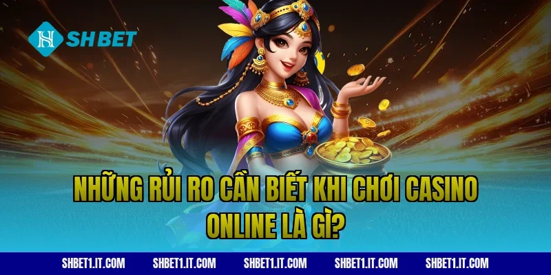 Những rủi ro cần biết khi chơi casino online là gì?