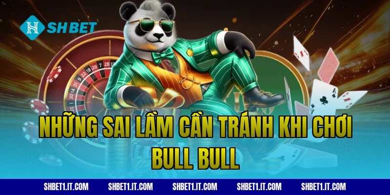 Những sai lầm cần tránh khi chơi Bull Bull