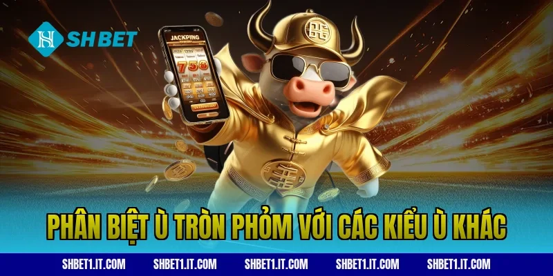 Phân biệt ù tròn phỏm với các kiểu ù khác