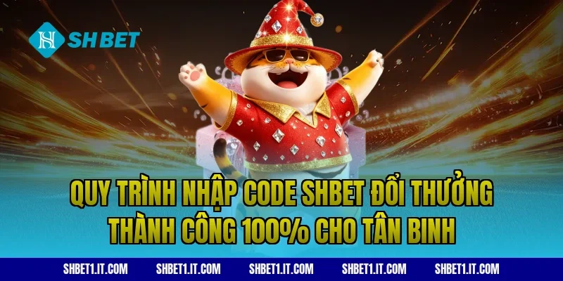 Quy Trình Nhập Code SHBET Đổi Thưởng Thành Công 100% Cho Tân Binh