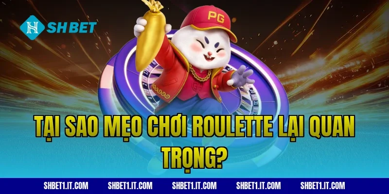 Tại sao mẹo chơi roulette lại quan trọng?