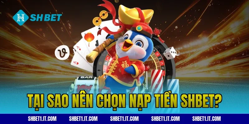 Tại sao nên chọn nạp tiền SHBET?