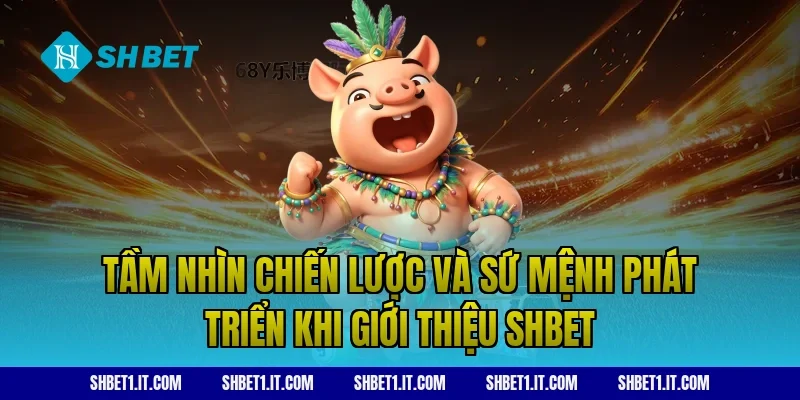Tầm nhìn chiến lược và sứ mệnh phát triển khi giới thiệu SHBET