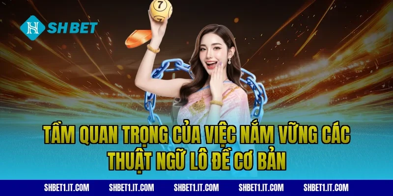 Tầm quan trọng của việc nắm vững các thuật ngữ lô đề cơ bản