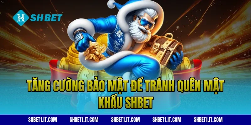 Tăng cường bảo mật để tránh quên mật khẩu SHBET