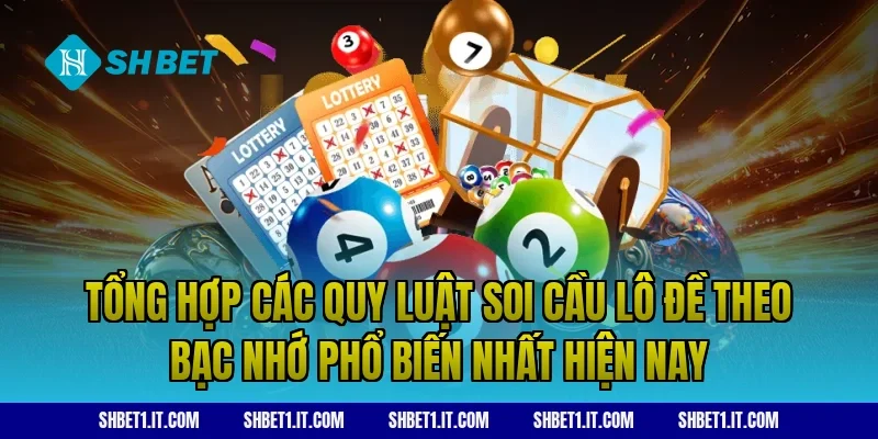 Tổng hợp các quy luật soi cầu lô đề theo bạc nhớ phổ biến nhất hiện nay