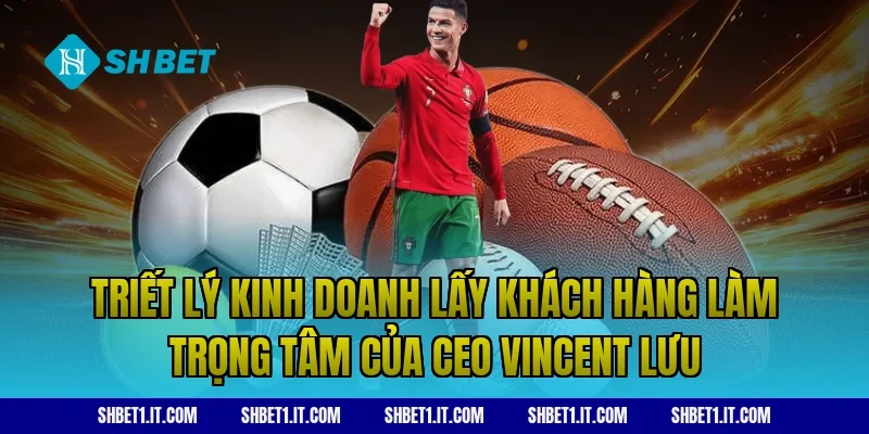 Triết lý kinh doanh lấy khách hàng làm trọng tâm của CEO Vincent Lưu