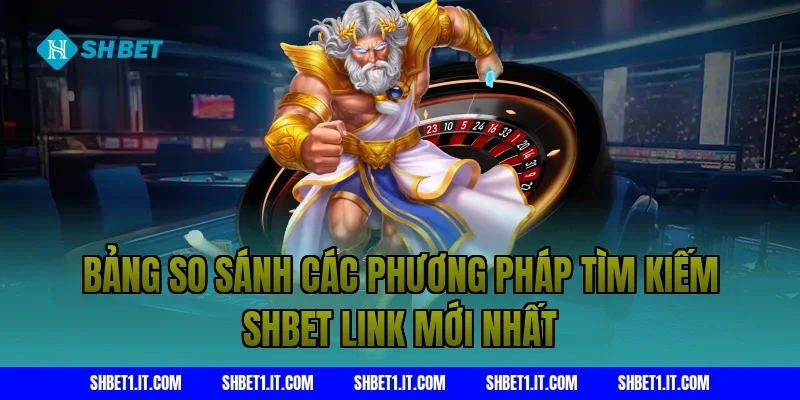 Bảng So Sánh Các Phương Pháp Tìm Kiếm SHBET Link Mới Nhất
