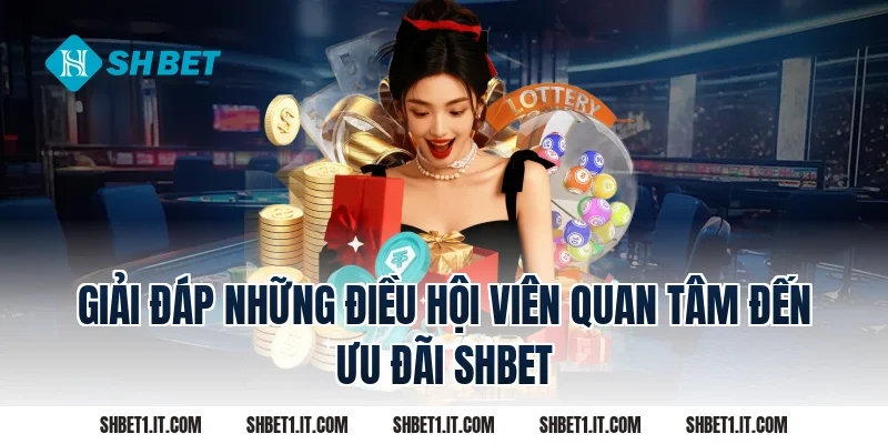 Giải đáp những điều hội viên quan tâm đến ưu đãi SHBET 
