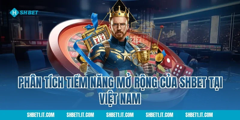 Phân Tích Tiềm Năng Mở Rộng Của SHBET Tại Việt Nam