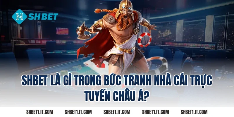 SHBET là gì trong bức tranh nhà cái trực tuyến châu Á?