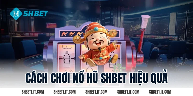 Cách chơi Nổ hũ SHBET hiệu quả