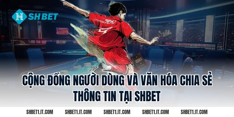 Cộng Đồng Người Dùng Và Văn Hóa Chia Sẻ Thông Tin Tại SHBET