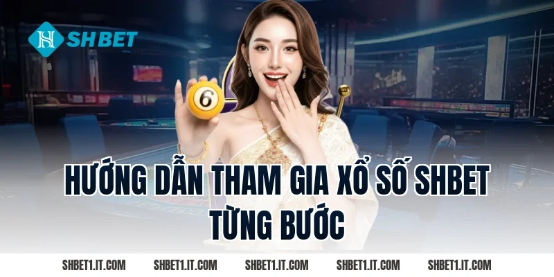Hướng Dẫn Tham Gia Xổ số SHBET Từng Bước