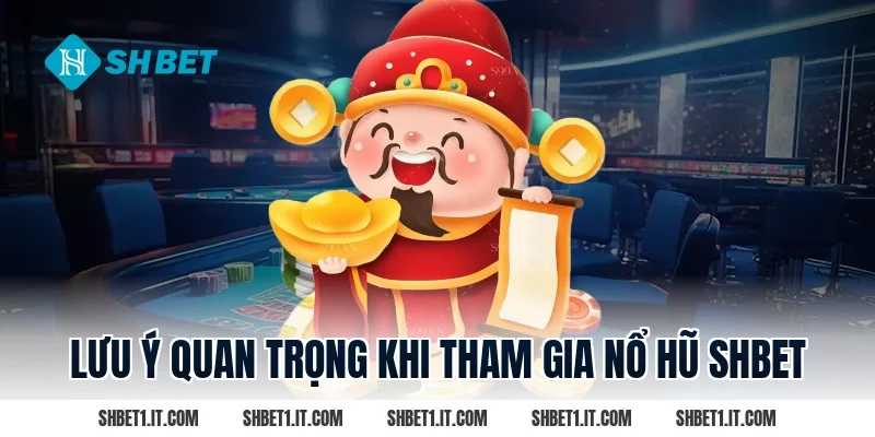 Lưu ý quan trọng khi tham gia Nổ hũ SHBET