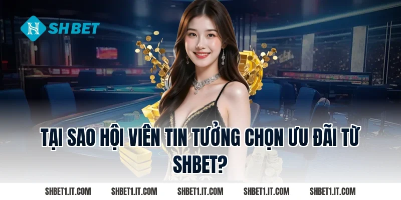 Tại Sao Hội Viên Tin Tưởng Chọn Ưu Đãi Từ SHBET?