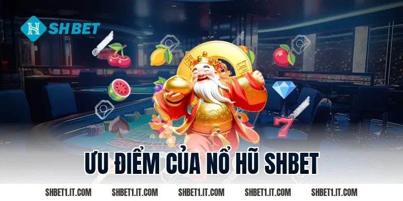 Ưu điểm của Nổ hũ SHBET