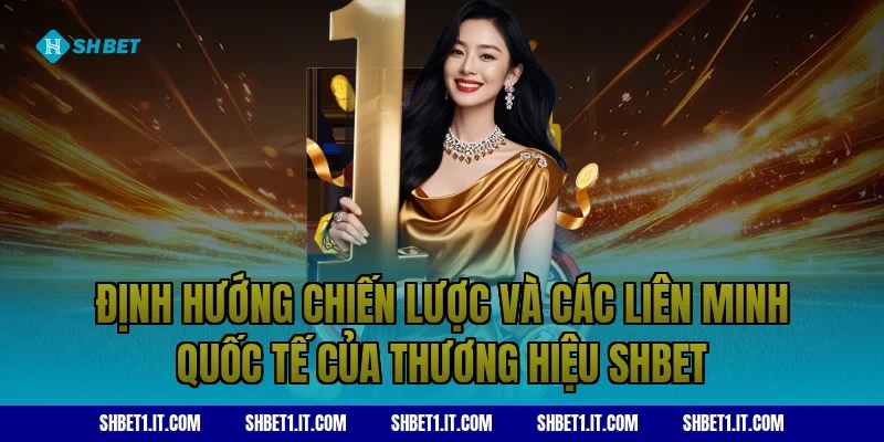 Định hướng chiến lược và các liên minh quốc tế của thương hiệu SHBET